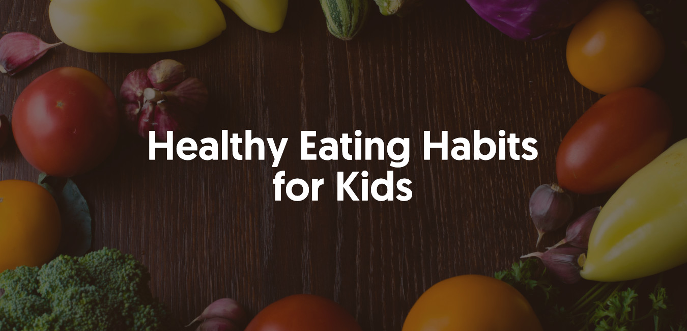 How to Develop Healthy Eating Habits in Your Child